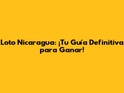 Loto Nicaragua: ¡Tu Guía Definitiva para Ganar!