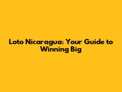 Loto Nicaragua: Your Guide to Winning Big