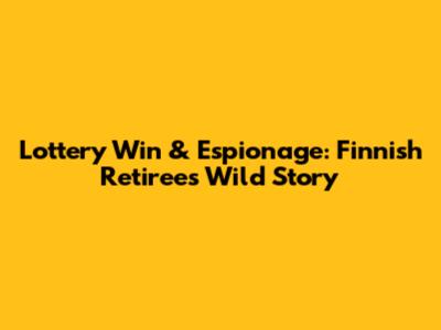 Lottery Win & Espionage: Finnish Retiree's Wild Story