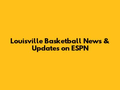 Louisville Basketball News & Updates on ESPN