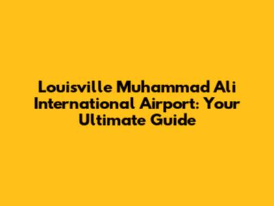Louisville Muhammad Ali International Airport: Your Ultimate Guide