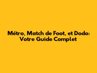 Métro, Match de Foot, et Dodo: Votre Guide Complet