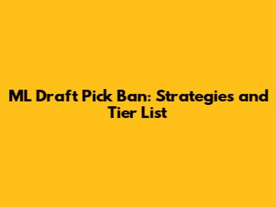 ML Draft Pick Ban: Strategies and Tier List