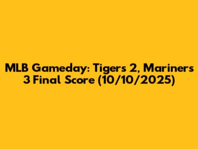 MLB Gameday: Tigers 2, Mariners 3 Final Score (10/10/2025)