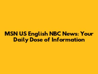 MSN US English NBC News: Your Daily Dose of Information