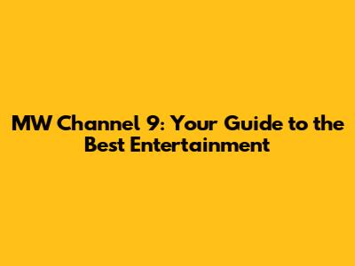 MW Channel 9: Your Guide to the Best Entertainment