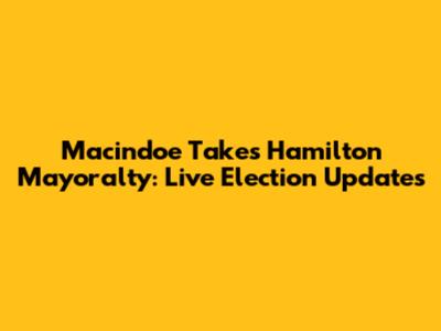 Macindoe Takes Hamilton Mayoralty: Live Election Updates