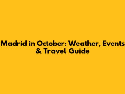 Madrid in October: Weather, Events & Travel Guide