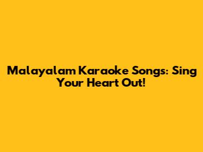 Malayalam Karaoke Songs: Sing Your Heart Out!