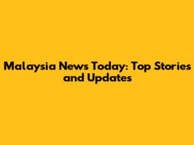 Malaysia News Today: Top Stories and Updates