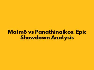 Malmö vs Panathinaikos: Epic Showdown Analysis