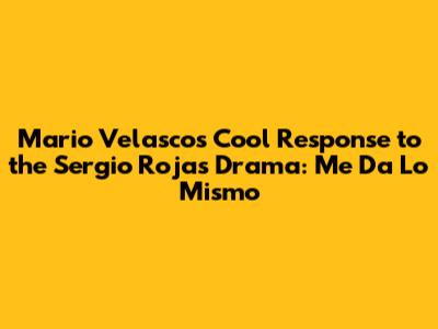 Mario Velasco's Cool Response to the Sergio Rojas Drama: 'Me Da Lo Mismo'