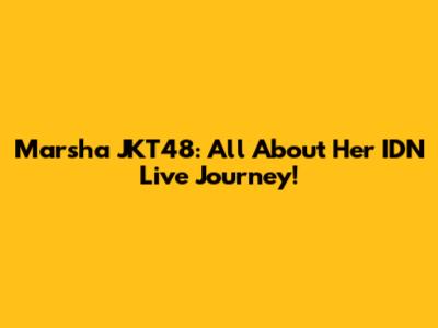 Marsha JKT48: All About Her IDN Live Journey!