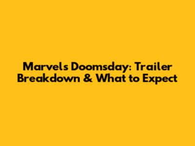 Marvel's Doomsday: Trailer Breakdown & What to Expect