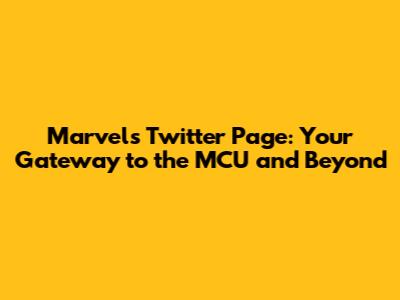 Marvel's Twitter Page: Your Gateway to the MCU and Beyond