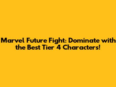 Marvel Future Fight: Dominate with the Best Tier 4 Characters!