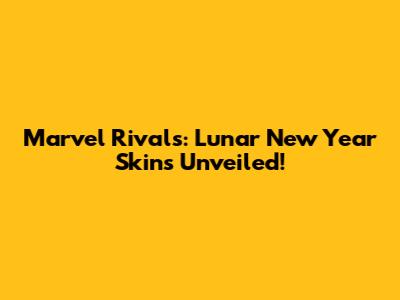 Marvel Rivals: Lunar New Year Skins Unveiled!