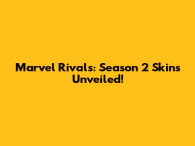 Marvel Rivals: Season 2 Skins Unveiled!