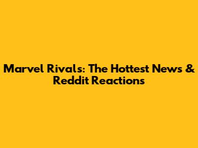 Marvel Rivals: The Hottest News & Reddit Reactions