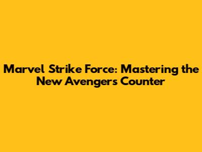 Marvel Strike Force: Mastering the New Avengers Counter