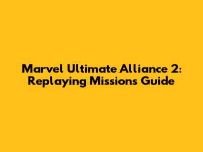Marvel Ultimate Alliance 2: Replaying Missions Guide