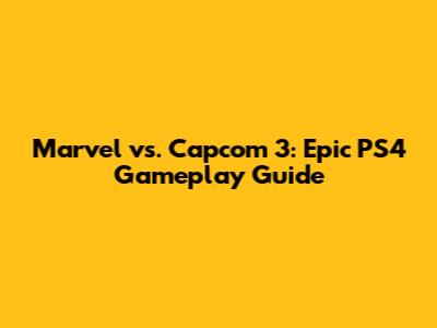 Marvel vs. Capcom 3: Epic PS4 Gameplay Guide