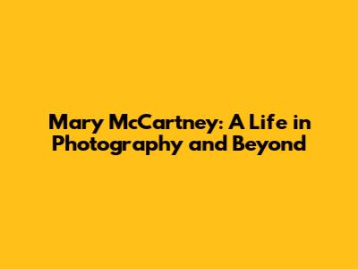 Mary McCartney: A Life in Photography and Beyond