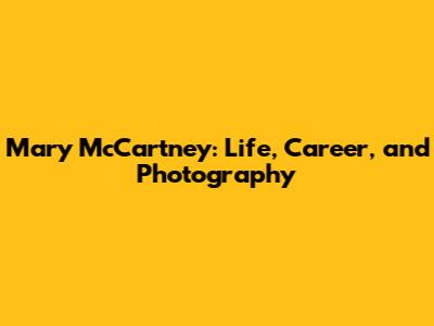 Mary McCartney: Life, Career, and Photography