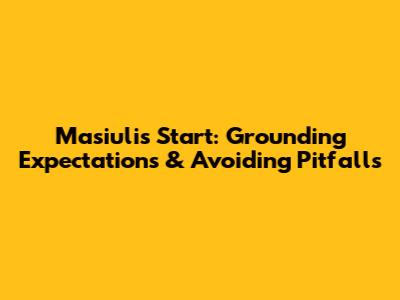 Masiulis' Start: Grounding Expectations & Avoiding Pitfalls