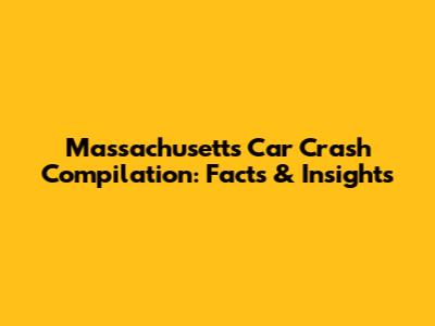 Massachusetts Car Crash Compilation: Facts & Insights
