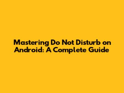 Mastering Do Not Disturb on Android: A Complete Guide