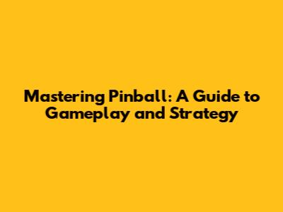 Mastering Pinball: A Guide to Gameplay and Strategy