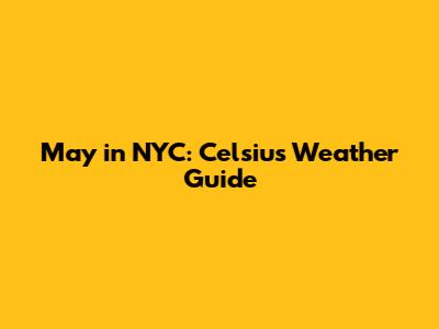 May in NYC: Celsius Weather Guide