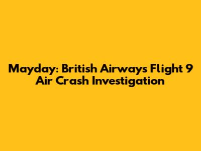 Mayday: British Airways Flight 9 Air Crash Investigation