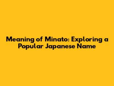 Meaning of 'Minato': Exploring a Popular Japanese Name