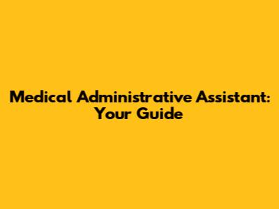 Medical Administrative Assistant: Your Guide