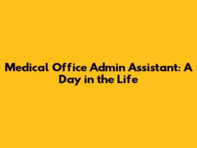 Medical Office Admin Assistant: A Day in the Life