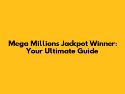 Mega Millions Jackpot Winner: Your Ultimate Guide