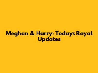 Meghan & Harry: Today's Royal Updates