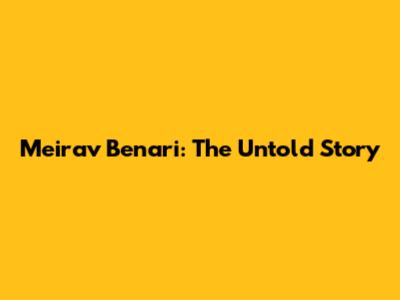 Meirav Benari: The Untold Story