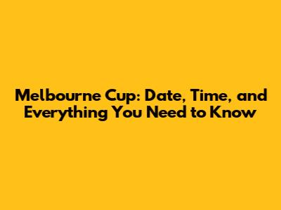 Melbourne Cup: Date, Time, and Everything You Need to Know