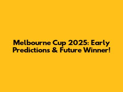Melbourne Cup 2025: Early Predictions & Future Winner!