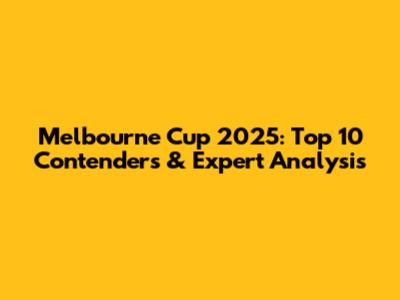 Melbourne Cup 2025: Top 10 Contenders & Expert Analysis