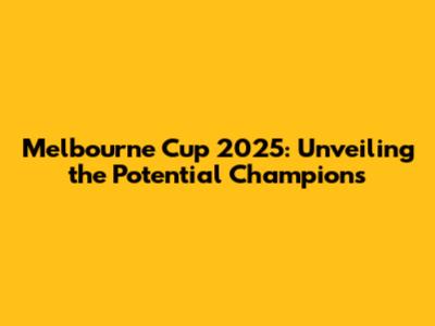 Melbourne Cup 2025: Unveiling the Potential Champions