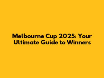 Melbourne Cup 2025: Your Ultimate Guide to Winners
