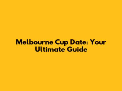 Melbourne Cup Date: Your Ultimate Guide