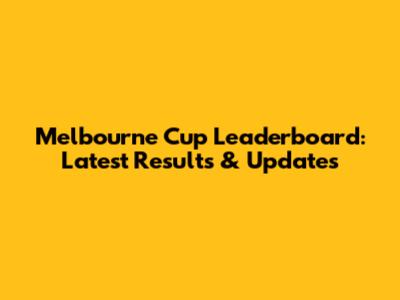 Melbourne Cup Leaderboard: Latest Results & Updates