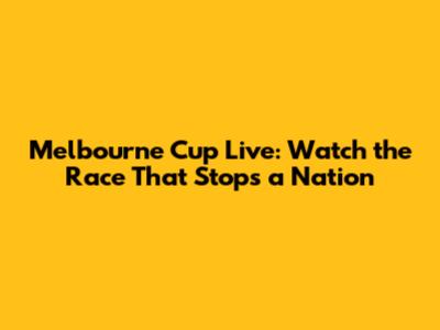 Melbourne Cup Live: Watch the Race That Stops a Nation