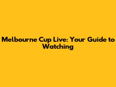 Melbourne Cup Live: Your Guide to Watching