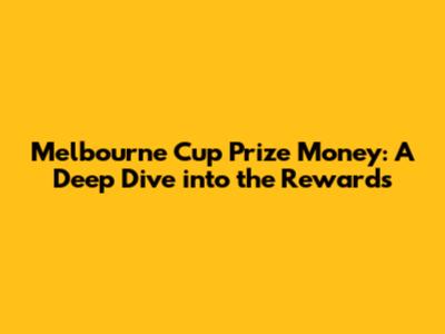 Melbourne Cup Prize Money: A Deep Dive into the Rewards